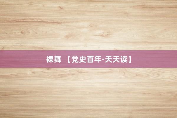 裸舞 【党史百年·天天读】