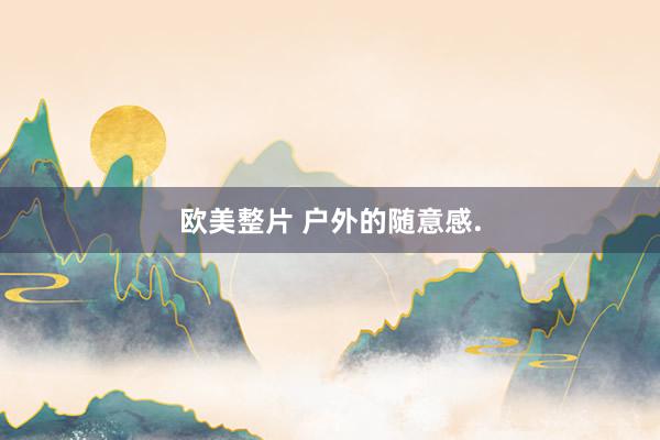 欧美整片 户外的随意感.