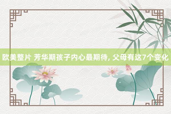 欧美整片 芳华期孩子内心最期待， 父母有这7个变化